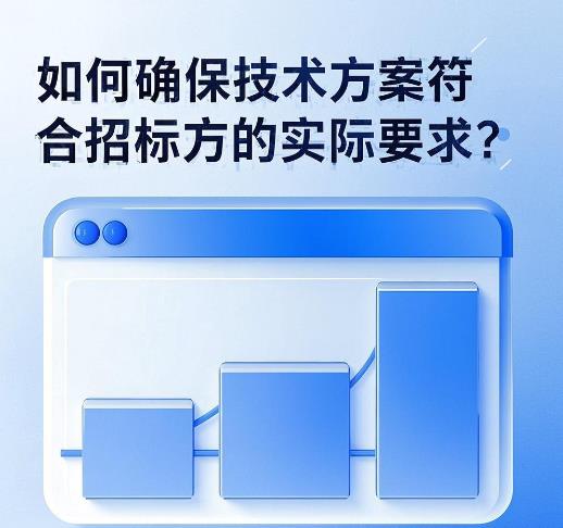 如何確保技術(shù)方案符合招標(biāo)方的實(shí)際要求？